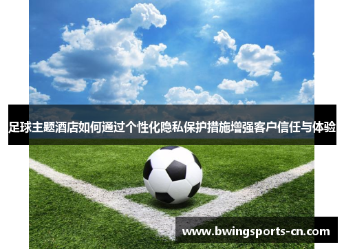 足球主题酒店如何通过个性化隐私保护措施增强客户信任与体验